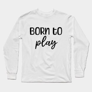 Born to play Long Sleeve T-Shirt